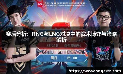 赛后分析：RNG与LNG对决中的战术博弈与策略解析